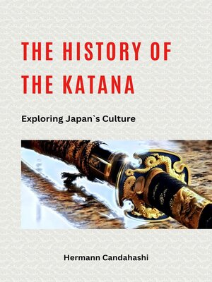 cover image of The History of the Katana--Exploring Japan's Culture